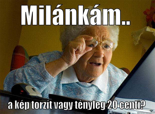 MILÁNKÁM.. A KÉP TORZÍT VAGY TÉNYLEG 20 CENTI? Grandma finds the Internet