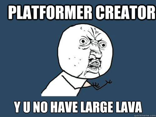 Platformer Creator y u no have large lava - Platformer Creator y u no have large lava  Y U No