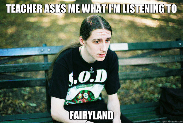 Teacher asks me what I'm listening to Fairyland  First World Metal Problems