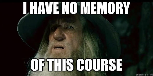 i have no memory of this course  I have no memory Gandalf