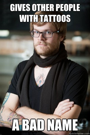 Gives other people with tattoos a bad name  Hipster Barista