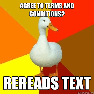 agree to terms and conditions? Rereads text  Tech Impaired Duck