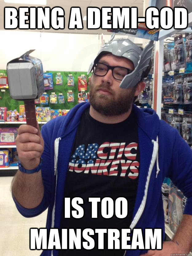 Being a demi-god is too mainstream - Being a demi-god is too mainstream  Hipster Thor