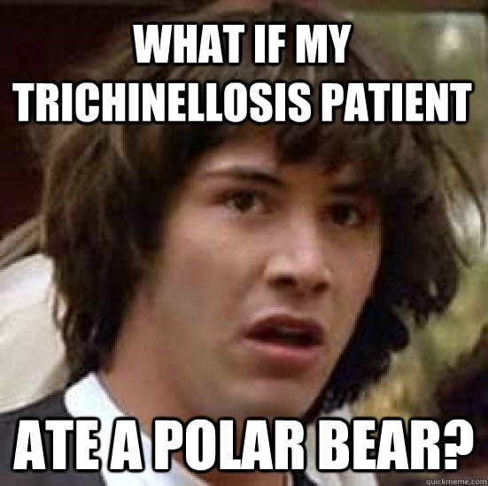 What if my trichinellosis patient ate a polar bear?  conspiracy keanu