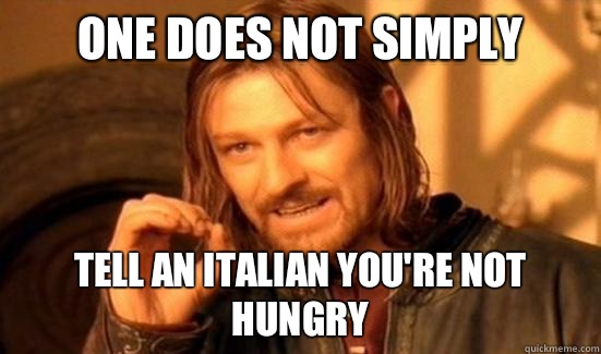 One Does Not Simply tell an italian you're not hungry - One Does Not Simply tell an italian you're not hungry  Boromir