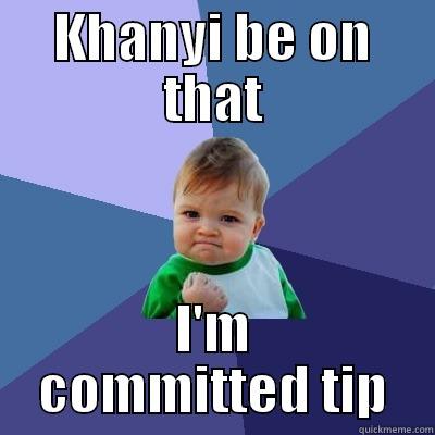 KHANYI BE ON THAT I'M COMMITTED TIP Success Kid