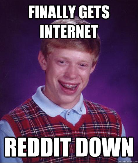 finally gets internet reddit down  Bad Luck Brian