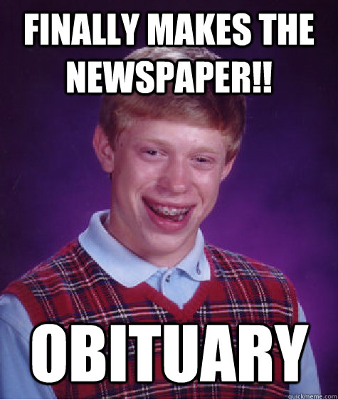 Finally Makes the newspaper!! Obituary   Bad Luck Brian