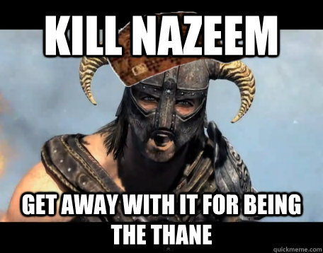 Kill Nazeem Get away with it for being the Thane  Scumbag Dovahkiin