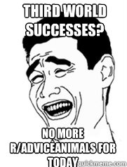 Third world successes? no more r/adviceanimals for today  