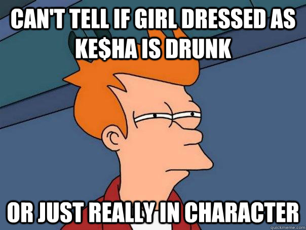 Can't tell if girl dressed as ke$ha is drunk Or just really in character  Futurama Fry