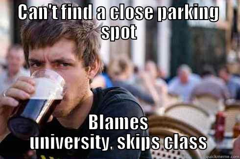 CAN'T FIND A CLOSE PARKING SPOT BLAMES UNIVERSITY, SKIPS CLASS Lazy College Senior