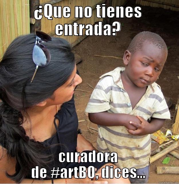 ¿QUE NO TIENES ENTRADA? CURADORA DE #ARTBO, DICES... Skeptical Third World Kid