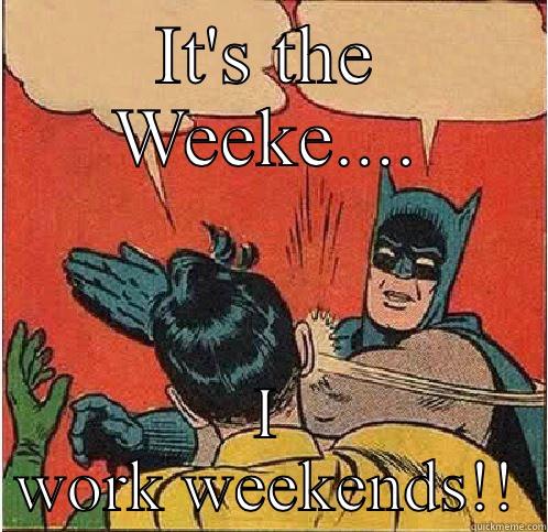   - IT'S THE WEEKE.... I WORK WEEKENDS!! Batman Slapping Robin