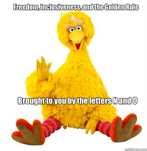 Freedom, inclusiveness, and the Golden Rule Brought to you by the letters N and O - Freedom, inclusiveness, and the Golden Rule Brought to you by the letters N and O  A message for Minnesotans from Big Bird