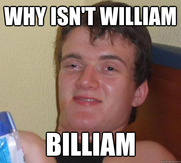 why isn't william billiam - why isn't william billiam  10 Guy