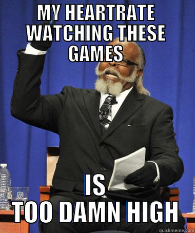 MY HEARTRATE WATCHING THESE GAMES IS TOO DAMN HIGH The Rent Is Too Damn High