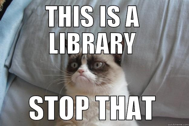 THIS IS A LIBRARY STOP THAT Grumpy Cat