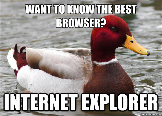 Want to know the best browser? Internet Explorer  Malicious Advice Mallard