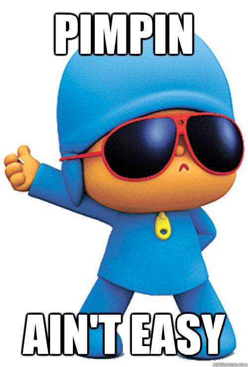 Pimpin ain't easy pocoyo pimpin quickmeme