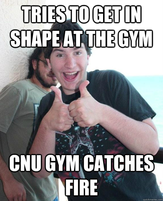 Tries to get in shape at the gym CNU GYM CATCHES FIRE  