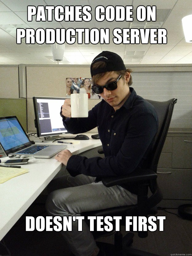 patches code on production server doesn't test first - patches code on production server doesn't test first  Scumbag Programmer