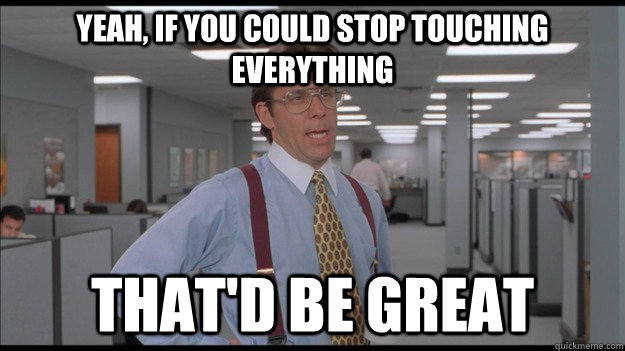 Yeah, if you could stop touching everything That'd be great  Office Space Lumbergh HD