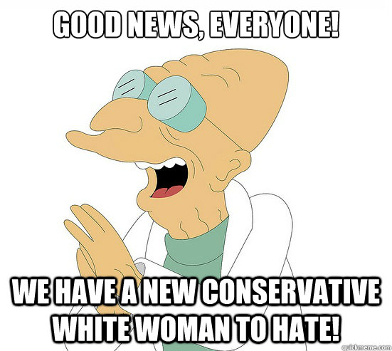 Good News, EVeryone! we have a new conservative white woman to hate!  Futurama Farnsworth