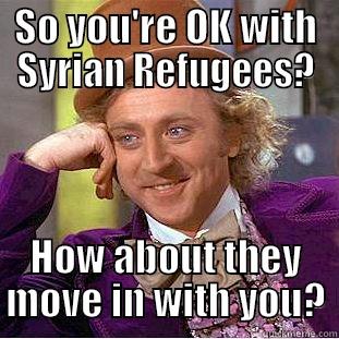 SO YOU'RE OK WITH SYRIAN REFUGEES? HOW ABOUT THEY MOVE IN WITH YOU? Creepy Wonka