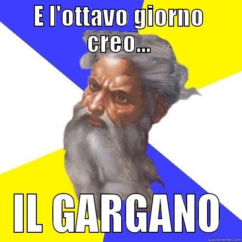 E L'OTTAVO GIORNO CREO... IL GARGANO Advice God