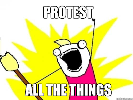 Protest ALL the things  