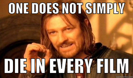    ONE DOES NOT SIMPLY      DIE IN EVERY FILM Boromir