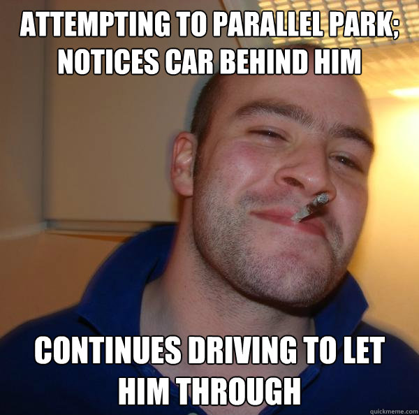 Attempting to parallel park; notices car behind him Continues driving to let him through - Attempting to parallel park; notices car behind him Continues driving to let him through  Misc