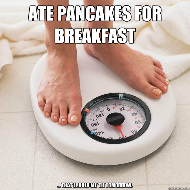 Ate pancakes for breakfast ... that'll hold me 'til tomorrow. - Ate pancakes for breakfast ... that'll hold me 'til tomorrow.  Remorseful Eater