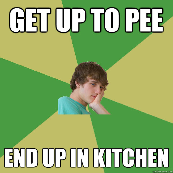 Get up to pee end up in kitchen
 - Get up to pee end up in kitchen
  ADHD Kid