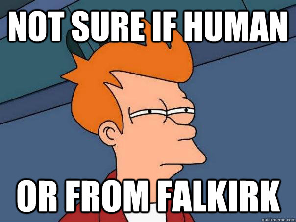 not sure if human or from Falkirk  - not sure if human or from Falkirk   Futurama Fry