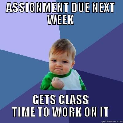 CLASS SUCCESS - ASSIGNMENT DUE NEXT WEEK GETS CLASS TIME TO WORK ON IT Success Kid