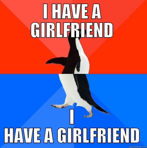 I HAVE A GIRLFRIEND I HAVE A GIRLFRIEND Socially Awesome Awkward Penguin