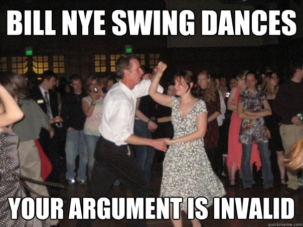 Bill Nye Swing Dances Your argument is invalid  