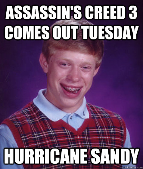 Assassin's Creed 3 Comes Out Tuesday Hurricane Sandy  Bad Luck Brian