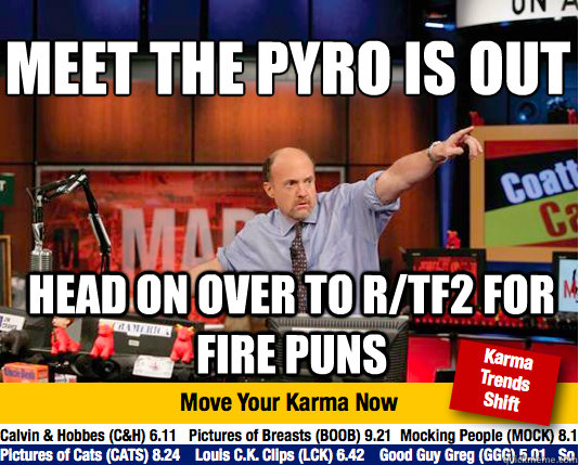 Meet the Pyro is out
 head on over to r/tf2 for fire puns - Meet the Pyro is out
 head on over to r/tf2 for fire puns  Mad Karma with Jim Cramer