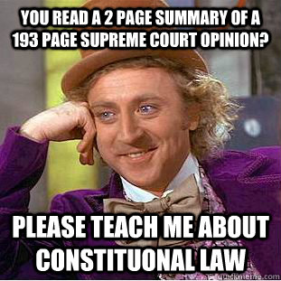 You read a 2 page summary of a 193 page Supreme Court opinion? Please teach me about constituonal law - You read a 2 page summary of a 193 page Supreme Court opinion? Please teach me about constituonal law  Condescending Wonka