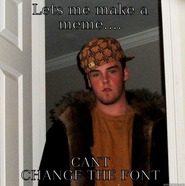 LETS ME MAKE A MEME.... CANT CHANGE THE FONT Scumbag Steve