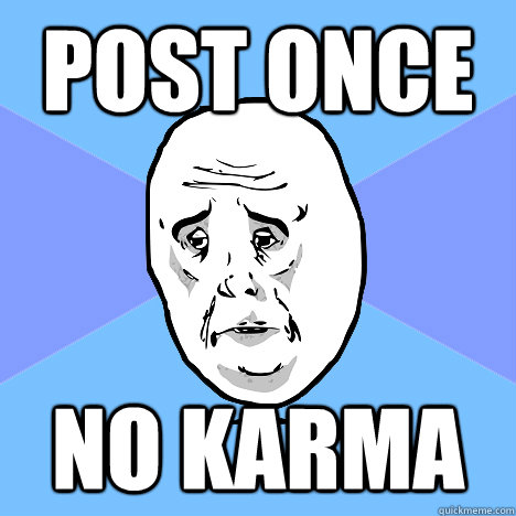 Post once no karma  Okay Guy