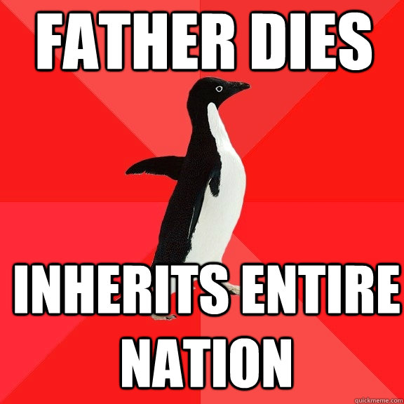 Father dies Inherits entire nation  Socially Awesome Penguin