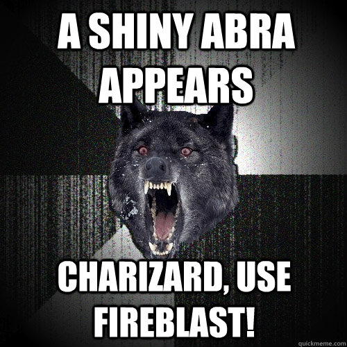 A shiny abra appears charizard, use fireblast! - A shiny abra appears charizard, use fireblast!  Insanity Wolf