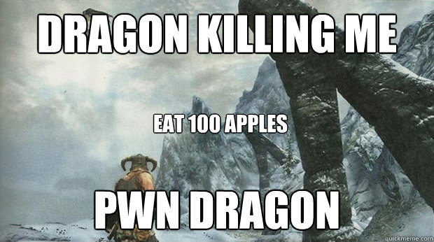 dragon killing me pwn dragon eat 100 apples  Skyrim Logic