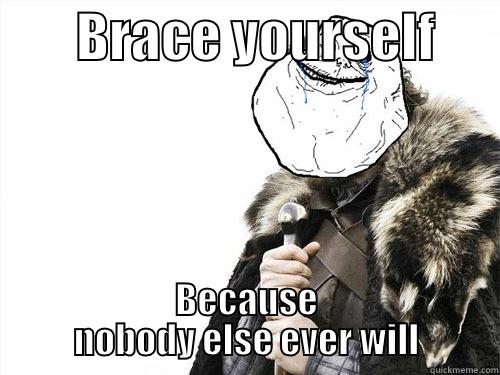        BRACE YOURSELF       BECAUSE NOBODY ELSE EVER WILL Misc