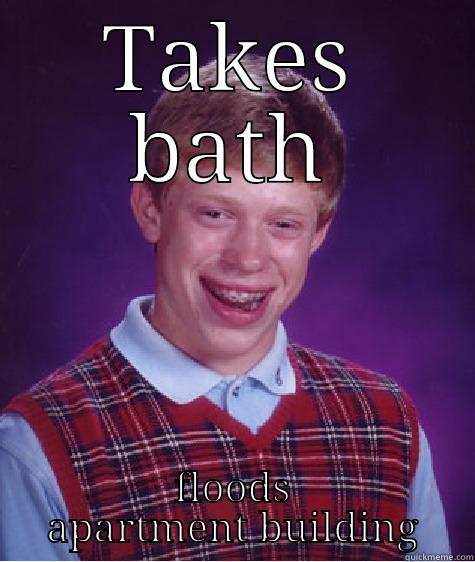 Bathtub Meme - TAKES BATH FLOODS APARTMENT BUILDING Bad Luck Brian