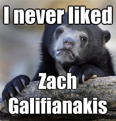 I never liked Zach Galifianakis - I never liked Zach Galifianakis  Misc